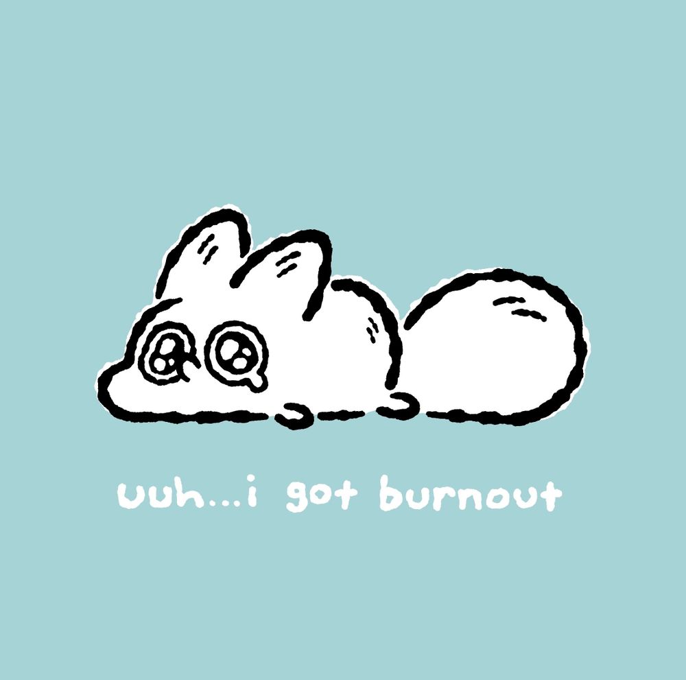 A splooting, tired anxiety did saying “uh.. I got burnout”