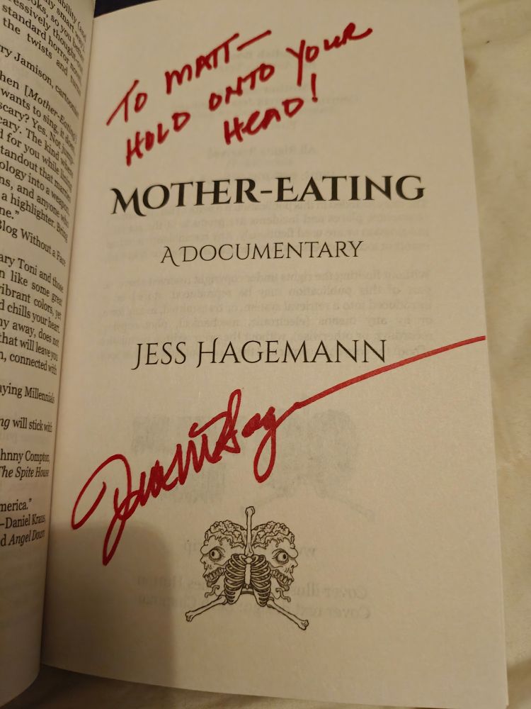 The title page of Jess Hagemann's MOTHER-EATING, signed in blood red ink and dedicated TO MATT - HOLD ONTO YOUR HEAD!

Having already read the prologue, I fear this may be difficult... 😳