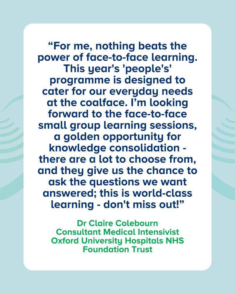 “For me, nothing beats the power of face-to-face learning. This year's 'People's' programme is designed to cater for our everyday needs at the coalface. I’m looking forward to the face-to-face small group learning sessions, a golden opportunity for knowledge consolidation - there are a lot to choose from, and they give us the chance to ask the questions we want answered: this is world-class learning - don't miss out!” -
Clare Colebourn
