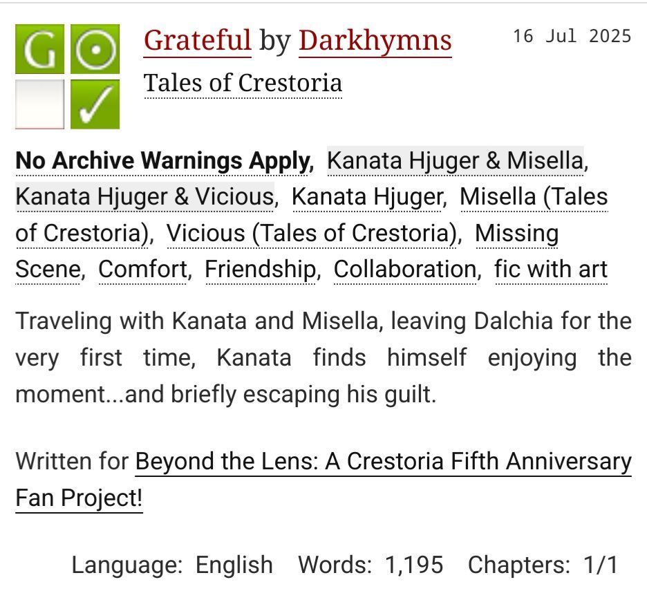 Fic preview for Grateful by Darkhymns
Fandom: Tales of Crestoria
Rating: G
Characters: Kanata Hjuger, Misella, Vicious

Summary: Traveling with Kanata and Misella, leaving Dalchia for the very first time, Kanata finds himself enjoying the moment...and briefly escaping his guilt.

Written for Beyond the Lens: A Crestoria Fifth Anniversary Fan Project!

Language: English
Words: 1,195
Chapters: 1/1