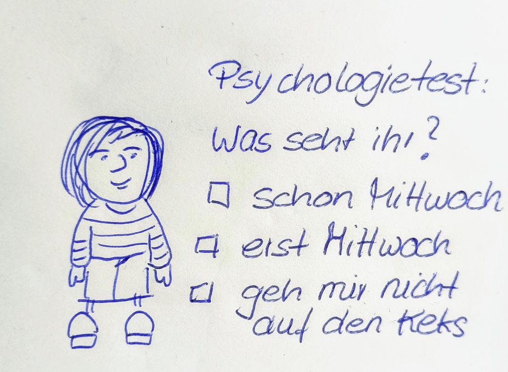 Eine simple Strichmännchen-Zeichnung neben einem handschriftlichen Psychologietest mit den Optionen "schon Mittwoch", "erst Mittwoch" und "geh mir nicht auf den Keks"