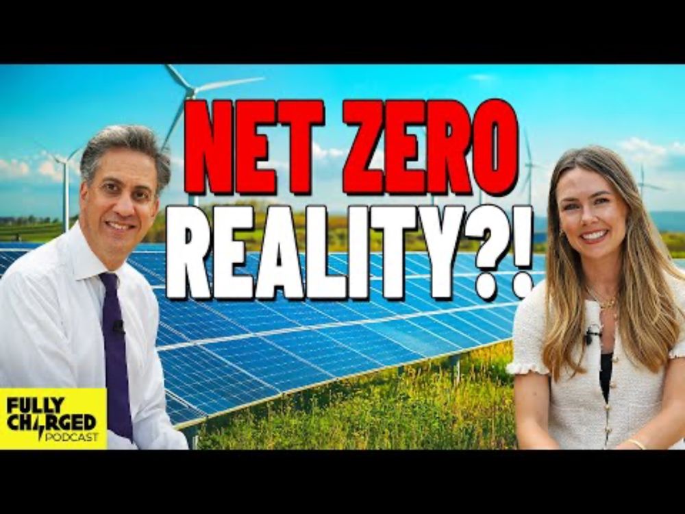 Can Miliband Clean Up UK Energy AND Lower Bills, Or Is Net Zero Over? | Fully Charged Show Podcast