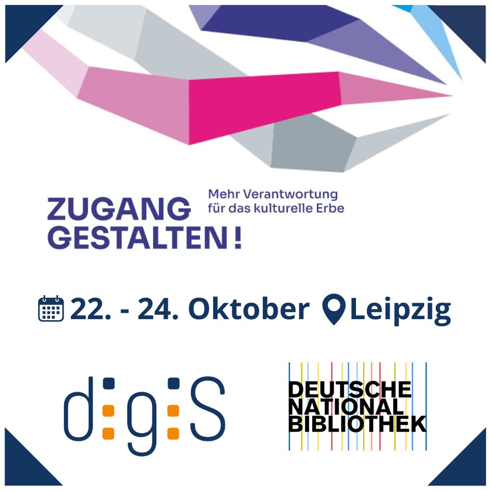 Logo der Veranstaltung „Zugang gestalten! Mehr Verantwortung für das kulturelle Erbe“ mit geometrischen, farbigen Formen in Rosa, Lila, Grau und Blau. Darunter der Hinweis: „22. – 24. Oktober, Leipzig“ mit Symbolen für Kalender und Ort. Am unteren Rand die Logos von digiS und der deutschen Nationalbibliothek.