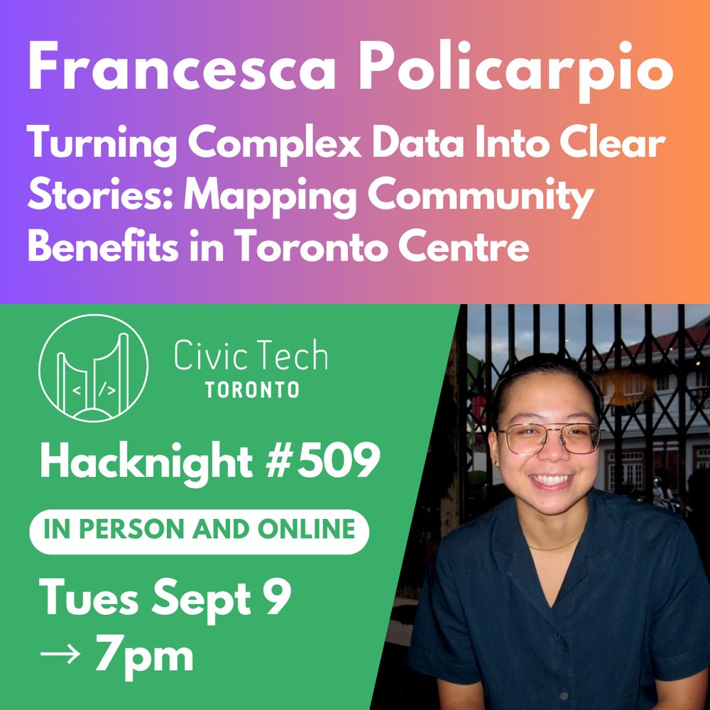 Francesca Policarpio
Turning Complex Data Into Clear Stories: Mapping Community Benefits in Toronto Centre
Civic Tech
TORONTO
Hacknight #509
IN PERSON AND ONLINE
Tues Sept 9
→ 7pm