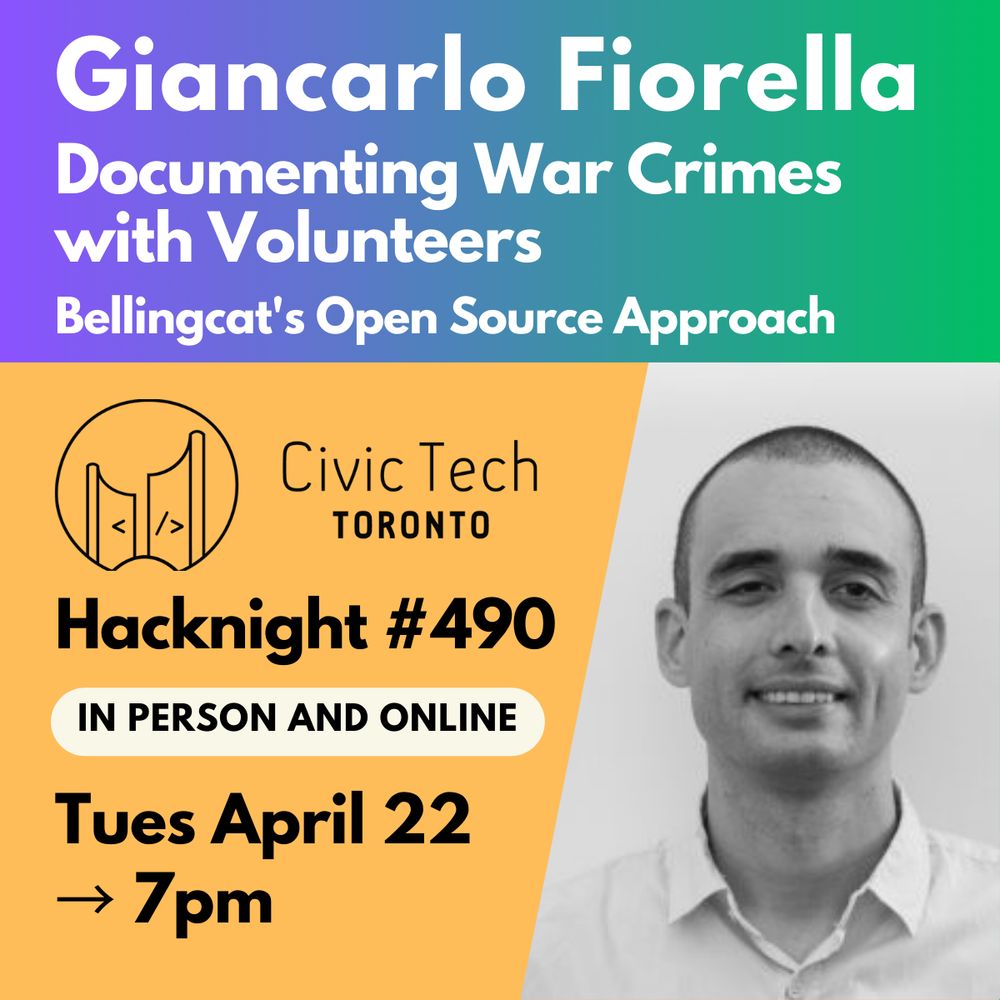 Giancarlo Fiorella Documenting War Crimes with Volunteers
Bellingcat's Open Source Approach
Civic Tech
TORONTO
Hacknight #490
IN PERSON AND ONLINE
Tues April 22
→ 7pm
