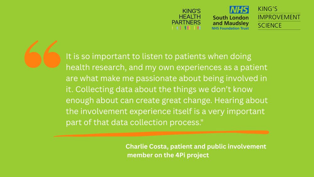It is so important to listen to patients when doing health research, and my own experiences as a patient are what make me passionate about being involved in it. Collecting data about the things we don’t know enough about can create great change. Hearing about the involvement experience itself is a very important part of that data collection process."

Charlie Costa, patient and public involvement member on the 4Pi project 