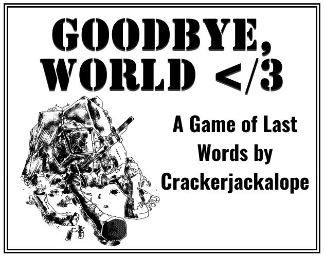 The text: "Goodbye, World: A game of last words by Crackerjackalope" besides a greyscale image of a destroyed mech leaning against a rock with a sword through its chest
