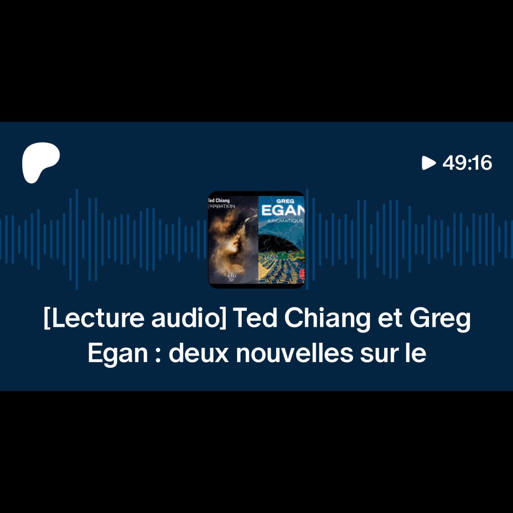 [Lecture audio] Ted Chiang et Greg Egan : deux nouvelles sur le déterminisme et la liberté | Monsi...