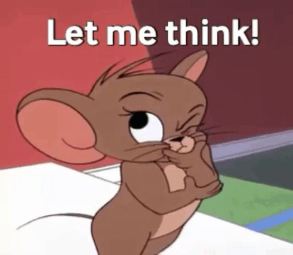 jerry from tom and jerry is holding his hand to his chin and says let me think