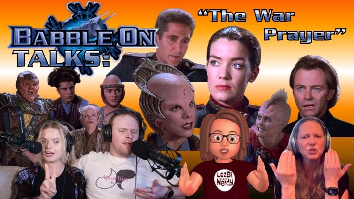 Thumbnail for Babble On’s video podcast episode discussing Babylon 5 Season 1, Episode 7: “The War Prayer.” The background features characters from the episode: (left to right) G’Kar shouting, Kiran and Aria in conversation, Sinclair looking serious, Mayan underneath, Ivanova staring intensely, an alien scientist with a large forehead crest, and Malcolm in black. In the foreground are the four hosts: Jenn and Gus mid-discussion with microphones, cartoon Jenny in a “Lezbi Nerdy” shirt gesturing passionately, and real Jenny and Jenn appearing animated and expressive. The text reads: “Babble On TALKS: ‘The War Prayer.’” The background is a dramatic orange gradient.