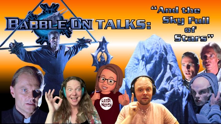 A stylized thumbnail for the Babble On podcast episode discussing Babylon 5 Season 1, Episode 8: “And the Sky Full of Stars.”
In the background, Sinclair is suspended inside a glowing triangle with his arms stretched out, echoing a crucifixion pose. The title text reads: “Babble On TALKS: ‘And the Sky Full of Stars.’”
Foreground characters from left to right: Knight Two (stern, shadowed), co-host Jenn smiling and gesturing “OK” with her hand, Jenny’s Lezbi Nerdy avatar doing a thumbs-up, co-host Gus tapping his temple in thought, a hooded member of the Grey Council, Lt. Benson looking alarmed, Delenn, and Knight One gazing ominously off-camera.