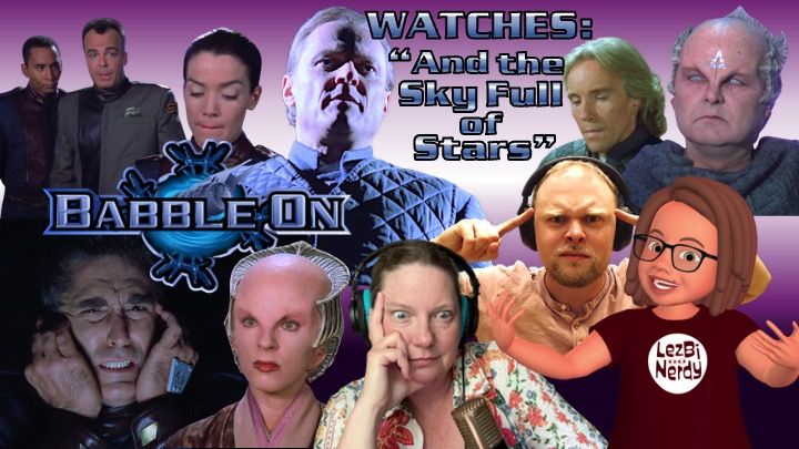 A vibrant thumbnail for the Babble On reaction to Babylon 5 Season 1, Episode 8: “And the Sky Full of Stars.”
The background features characters from the episode:
Top row, left to right: Stephen Franklin, Garibaldi, Ivanova, Knight Two, Knight One, and a mysterious hooded member of the Grey Council.
Bottom row, left to right: Sinclair in the dream chair looking distressed, Delenn looking calm and eerie, co-host Jenn with her hand to her temple, co-host Gus doing a mind-reading gesture, and Jenny’s Lezbi Nerdy avatar grinning and gesturing excitedly.
The Babble On logo is center-left, and bold text at the top reads: “WATCHES: ‘And the Sky Full of Stars.’”