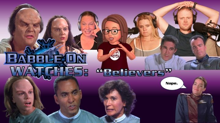 Collage of Babylon 5 Believers characters and Babble On hosts reacting. Top row: Shon’s alien parents, Jenn smiling, Jenny’s cartoon avatar, Ali looking serious, Gus with hands on head, Sinclair and Garibaldi in uniform. Bottom row: Shon looking concerned, Dr. Franklin, Dr. Hernandez grimacing, and Ivanova saying “Nope.” Background is purple with the title “Babble On Watches: Believers.”