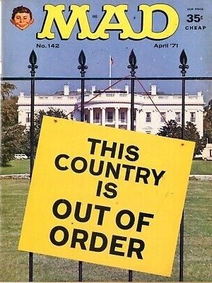 The cover of MAD MAGAZINE from April 1971. It is an image of The White House as seen from beyond its metal fencing and a yellow sign is hung on it which reads: "THIS COUNTRY IS OUT OF ORDER". So basically nothing has changed.