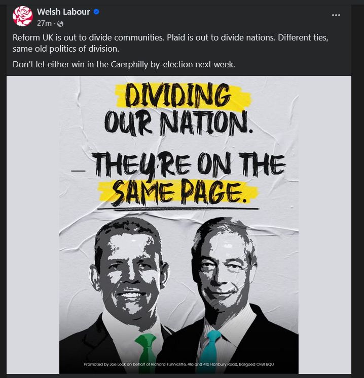 Screenshot of a post by Welsh Labour.

It reads: "Reform UK is out to divide communities. Plaid is out to divide nations. Different ties, same old politics of division.
Don’t let either win in the Caerphilly by-election next week."

Below this is a poster with photos of Rhun ap Iorwerth and Nigel Farage with the caption "Dividing our Nation - They're on the same page"
