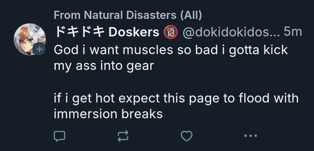 A skeet labeled as being from the "Natural Disasters (All)" feed, with the text:

"God i want muscles so bad i gotta kick my ass into gear

if i get hot expect this page to flood with immersion breaks"