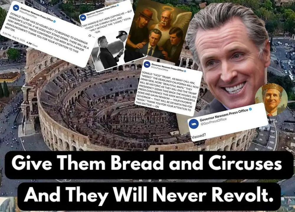 A picture of Gavin Newsom's head and a bunch of his tweets parodying and mocking Donald Trump overlaid on a picture of the Colosseum, with the caption "give them bread and circuses and they will never revolt."
