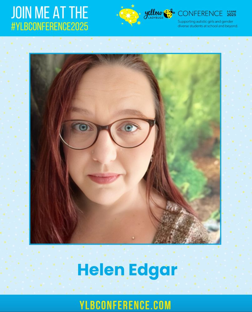 Image of Helen Edgar. Text: JOIN ME AT THE

#YLBCONFERENCE2025 yellow LADYBUGS CONFERENCE 3-5 JUNE 2025
Supporting autistic girls and gender
diverse students at school and beyond.