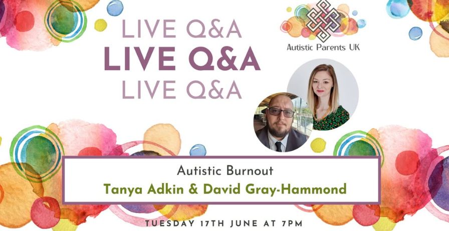 LIVE Q&A

Autistic Burnout
Tanya Adkin & David Gray-Hammond

TUESDAY 17TH JUNE AT 7PM

Autistic Parents UK