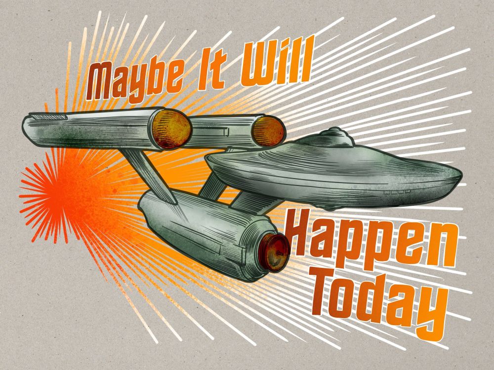 The USS Enterprise from Star Trek (Original Series), and the words "Maybe It Will Happen Today". 