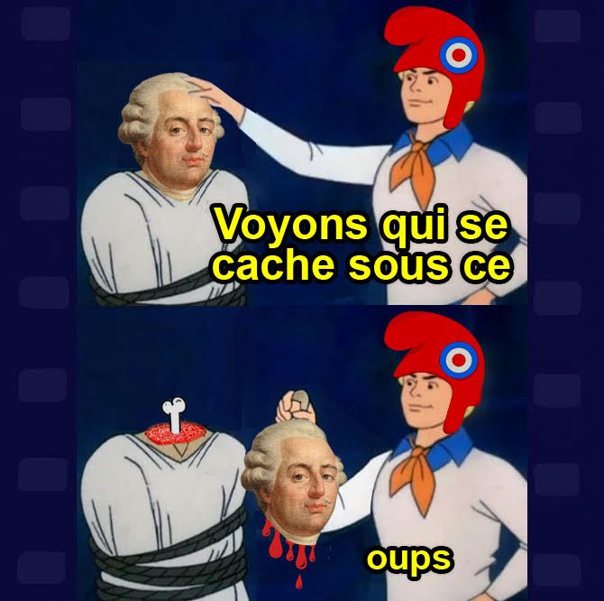 Détournement du meme issu de Scooby-Doo (un des personnages retire le masque du méchant).
Image 1 : le héro porte un bonnet phrygien et tire sur la tête de Louis XVI
Image 2 : ce n'était pas un masque... le héro tient la tête sanguinolente de Louis XVI