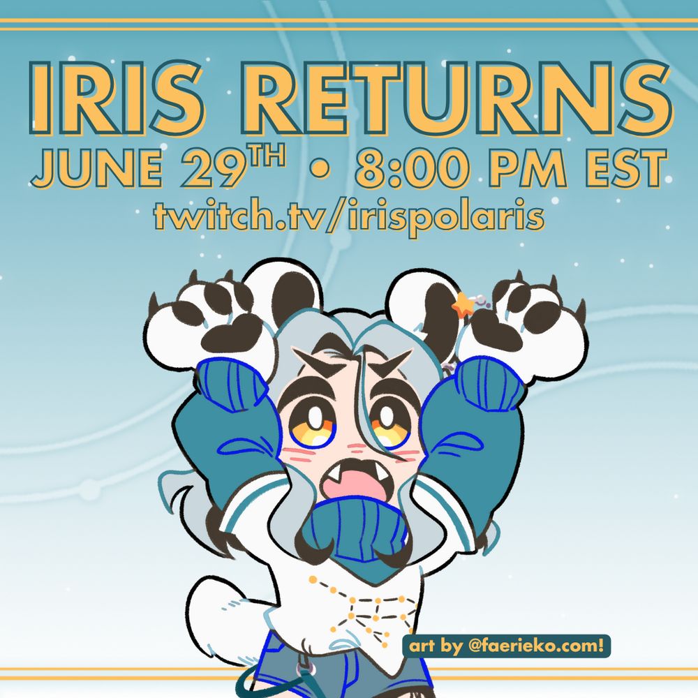 An image that reads "IRIS RETURNS - JUNE 29TH 8:00PM EST" with the URL "twitch.tv/irispolaris." Beneath that text is a cartoon image of a cute chibi polar bear girl raising her paws and looking fierce. Small text next to that image reads "art by @faerieko.com!"