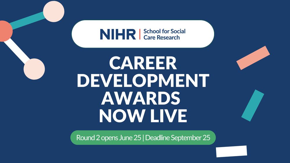 White text on a blue background which says NIHR School for Social Care Research Career Development Awards now live. Text underneath says that round 2 opens June 2025, deadline September 2025. 