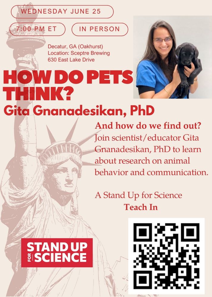 Flyer for event: How Do Pets Think? Gita Gnanadesikan, PhD. Photo of Gita, holding a black puppy. Wednesday June 25, 7 pm, in person. Decatur, GA (Oakhurst). Location: Sceptre Brewing. 630 East Lake Drive. Blurb: and how do we find out? Join scientist/educator Gita Gnanadesikan, PhD to learn about research on animal behavior and communication. A Stand Up For Science Teach In.

