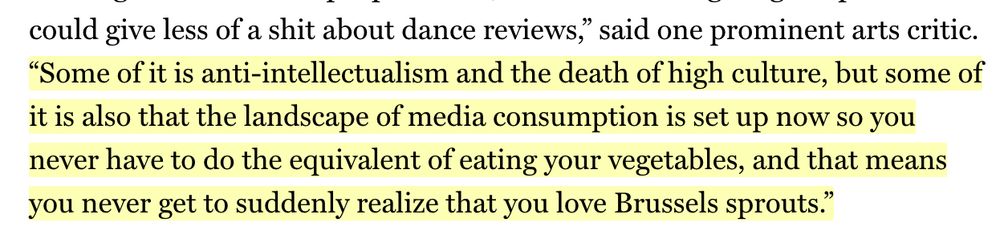 “Some of it is anti-intellectualism and the death of high culture, but some of it is also that the landscape of media consumption is set up now so you never have to do the equivalent of eating your vegetables, and that means you never get to suddenly realize that you love Brussels sprouts.”