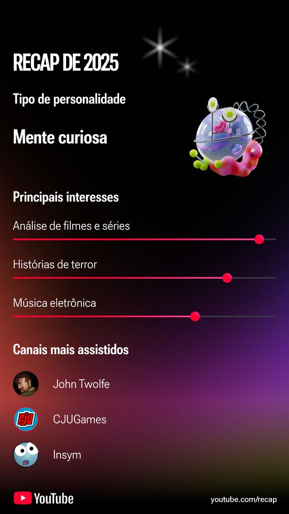 Recap de 2025 do Youtube
tipo de personalidade: mente curiosa

principais interesses: análise de filmes e séries, histórias de terror, música eletrônica. canais mais assistido: john twolfe, CJUGames, Insym