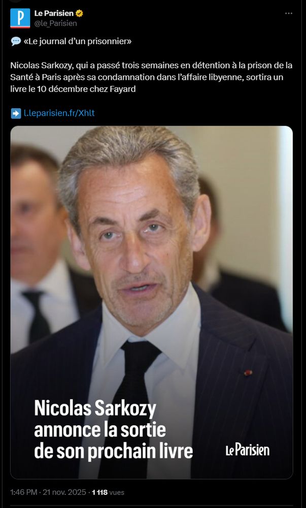 Sur le parisien :
«Le journal d’un prisonnier» 

Nicolas Sarkozy, qui a passé trois semaines en détention à la prison de la Santé à Paris après sa condamnation dans l’affaire libyenne, sortira un livre le 10 décembre chez Fayard