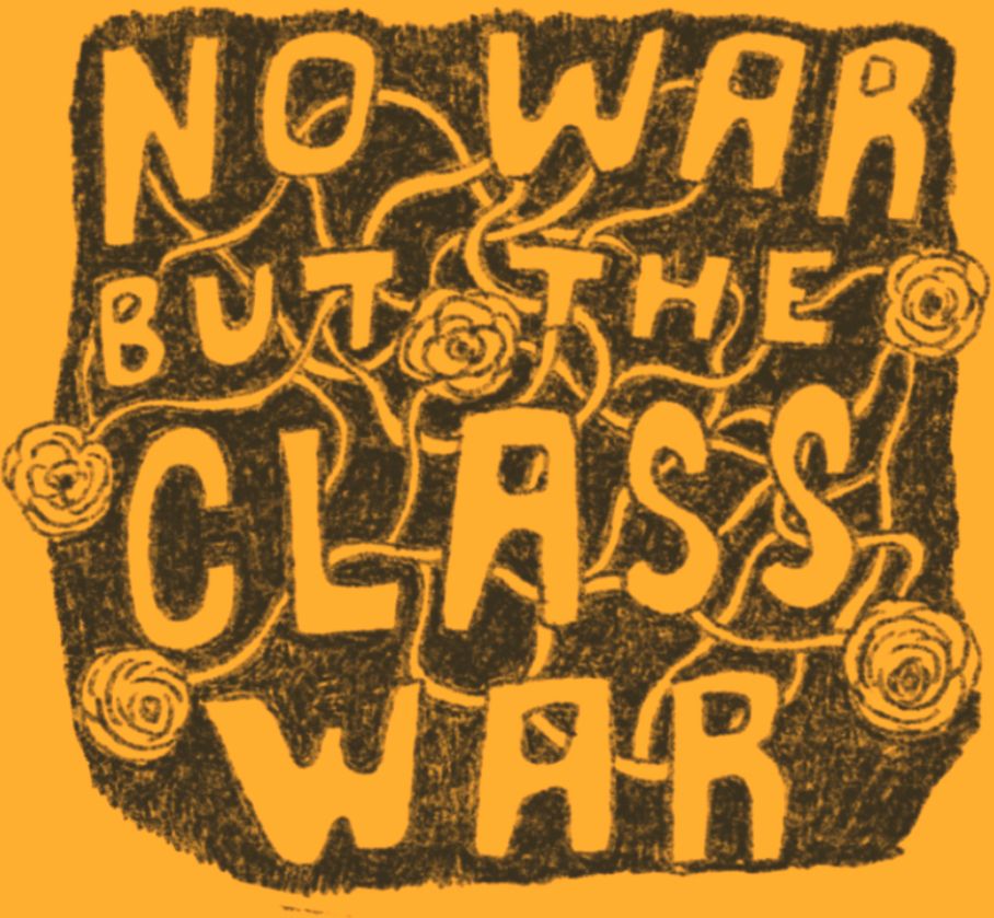 Hand lettered art piece that says “no war but the class war”