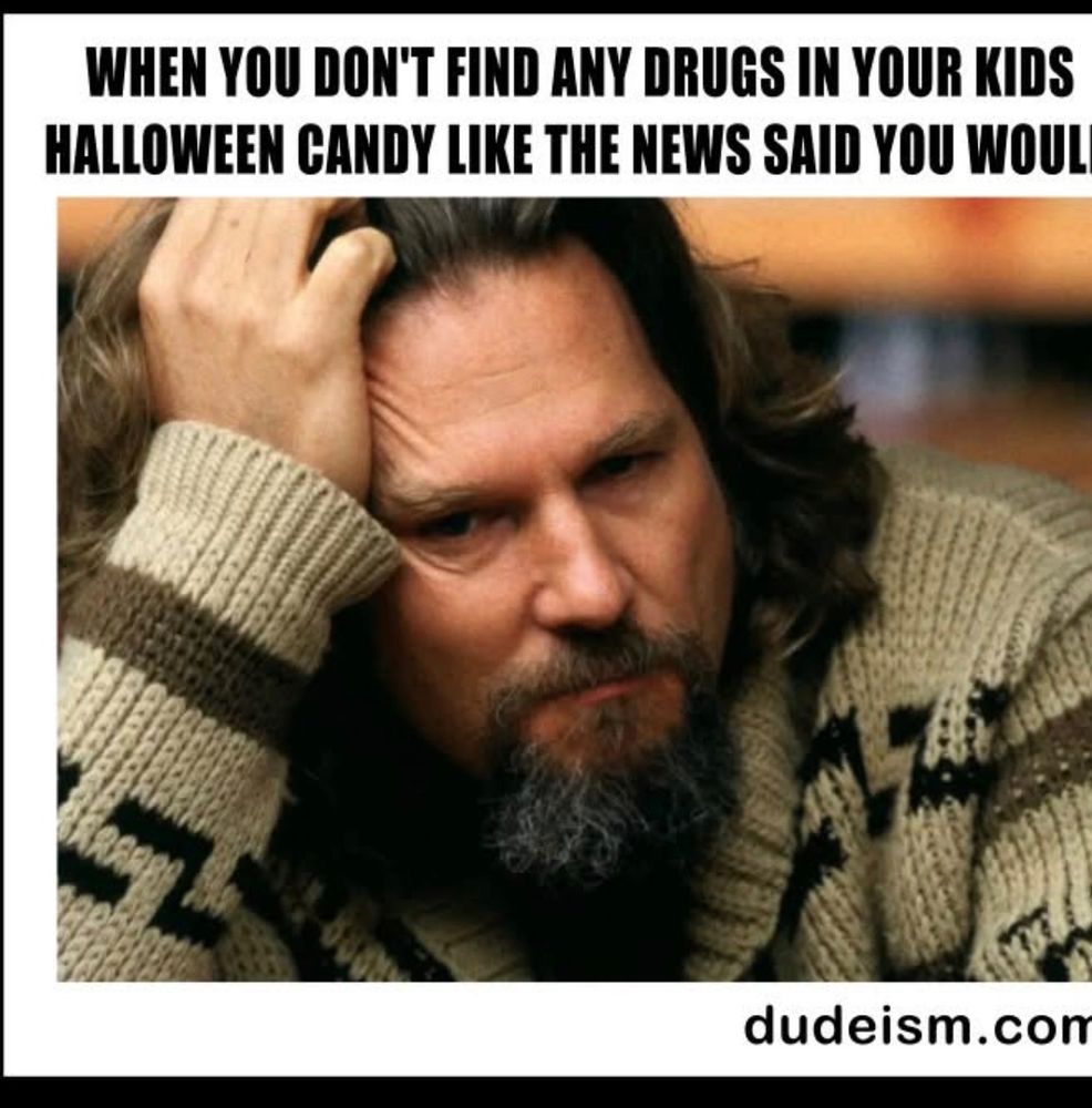 When you dont find any drugs in your kids Halloween candy like news said you would -- photo of disappointed Dude