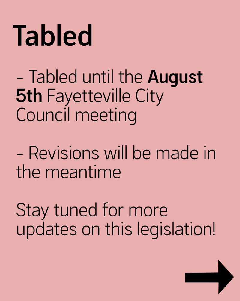 Tabled

- Tabled until the August 5th Fayetteville City Council meeting

- Revisions will be made in the meantime

Stay tuned for more updates on this legislation! 