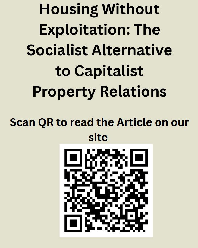 Housing Without
Exploitation: The
Socialist Alternative
to Capitalist
Property Relations
Scan QR to read the Article on our
site
