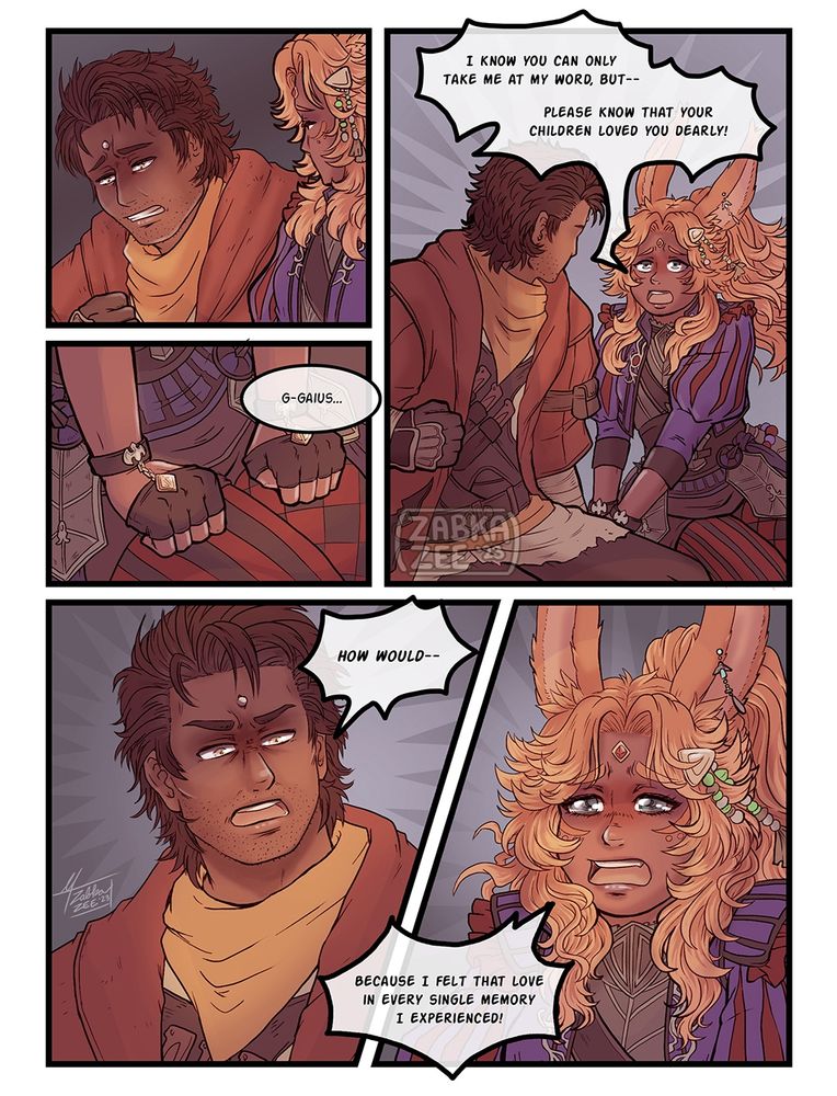 PAGE 2 - [PANEL 5]
Gaius' fist tightens, he is thrown back to that moment; his final goodbye to Alfonse. He failed them all, and yet...

[PANEL 6]
Elodie balls her hands into fists, steeling herself in preparation, "G-Gaius..."

[PANEL 7]
"I know you can only take me at my word, but--" she has to tell him, grant him this kindness and put this broken man's heart at ease, "Please know that your children loved you dearly!" She grabs his hand without thinking.

[PANEL 8]
Gaius furrows his brow, he refuses to accept empty words of pity and answer her with a bark, "HOW WOULD--"

[PANEL 9]
"BECAUSE I FELT THAT LOVE IN EVERY SINGLE MEMORY I EXPERIENCED!" She feels her eyes sting.