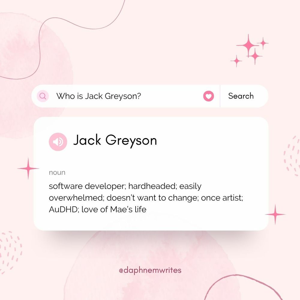 A pink background with a white search bar that say Who is Jack Greyson? Below is a white text box that says Jack Greyson, noun, software developer; hardheaded; easily overwhelmed; doesn't want to change; once artist; AuDHD; love of Mae's life. At the bottom is say in pink text #daphnemwrites.