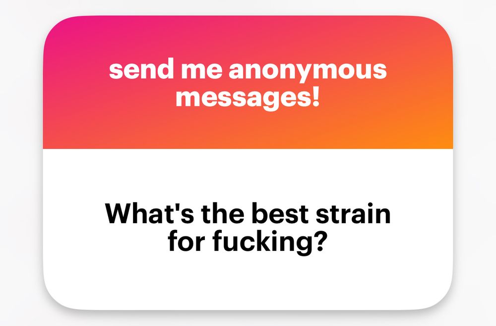 send me anonymous messages!
What's the best strain for fucking?