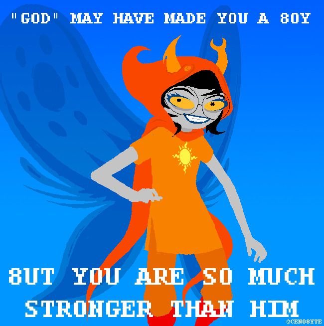 An image of Vriska Serket in her orange God tier hood overlayed with text that reads 

“"GOD" MAY HAVE MADE YOU A B0Y
BUT YOU ARE SO MUCH STRONGER THAN HIM”