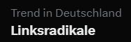 Bild der twitter Trends; Oben "Trend in Deutschland" darunter "Linksradikale"