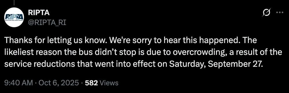 Response on X from RIPTA: Thanks for letting us know. We're sorry to hear this happened. The likeliest reason the bus didn’t stop is due to overcrowding, a result of the service reductions that went into effect on Saturday, September 27.