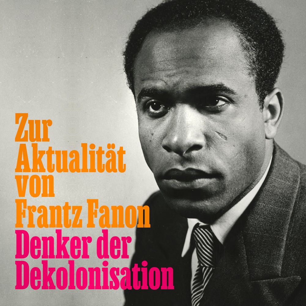 Foto: Porträt Frantz Fanon, auf dem der Titel des Buches »Denker der Dekolonisation« steht. Darüber gesetzt steht die Unterzeile  »Zur Aktualität von Frantz Fanon«.
