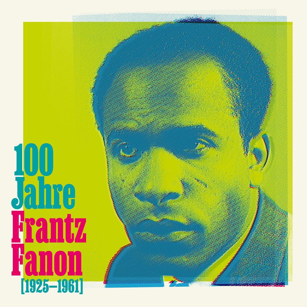 Neben der Coverillustration unseres Buches »Denker der Dekolonisation. Zur Aktualität von Frantz Fanon« steht: 100 Jahre Frantz Fanon [1925–1961]