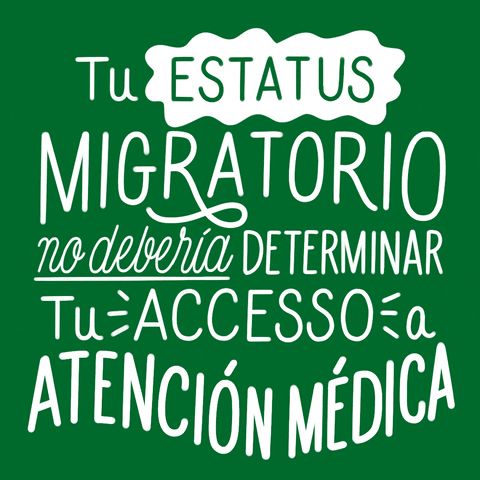 White letters on green background:
Tu estatus migratorio no debería determinar tu accesso a atención médica. 