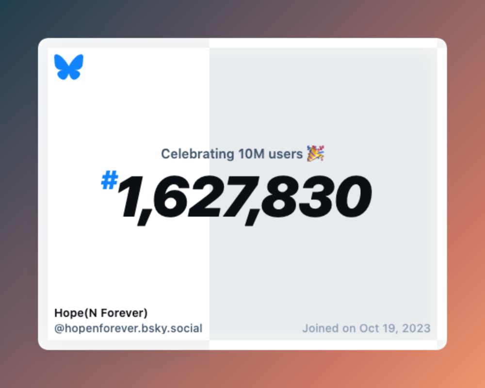 A virtual certificate with text "Celebrating 10M users on Bluesky, #1,627,830, Hope(N Forever) ‪@hopenforever.bsky.social‬, joined on Oct 19, 2023"