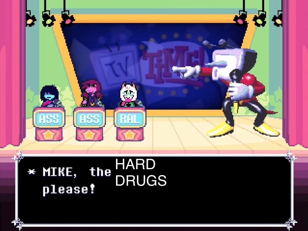 A screenshot of Deltarune Chapter 3 with the dialog box altered to say “MIKE, THE HARD DRUGS PLEASE!”