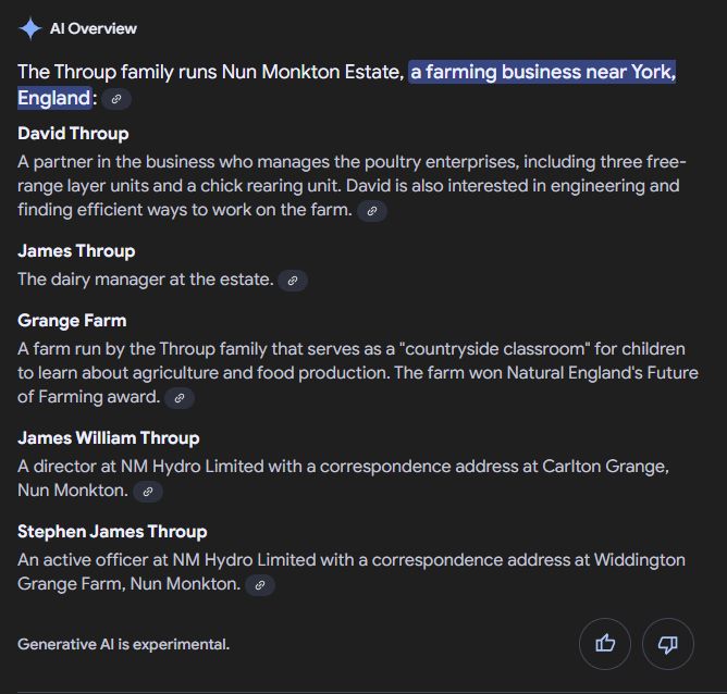 AI Overview
Learn more
The Throup family runs Nun Monkton Estate, a farming business near York, England: 
David Throup
A partner in the business who manages the poultry enterprises, including three free-range layer units and a chick rearing unit. David is also interested in engineering and finding efficient ways to work on the farm. 
James Throup
The dairy manager at the estate. 
Grange Farm
A farm run by the Throup family that serves as a "countryside classroom" for children to learn about agriculture and food production. The farm won Natural England's Future of Farming award. 
James William Throup
A director at NM Hydro Limited with a correspondence address at Carlton Grange, Nun Monkton. 
Stephen James Throup
An active officer at NM Hydro Limited with a correspondence address at Widdington Grange Farm, Nun Monkton.