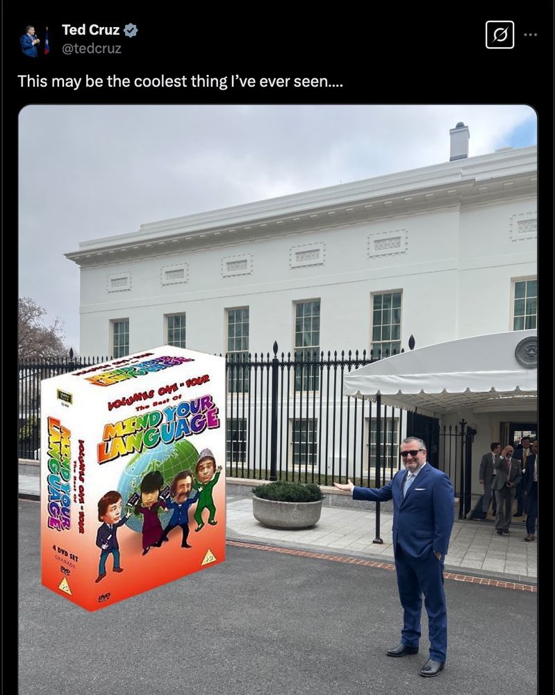 ted cruz tweeting "this may be the coolest thing i've ever seen" and he's outside the white house gesturing at a giant Mind Your Language DVD boxset