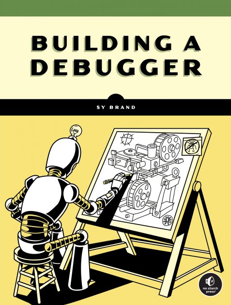 Cover for the book "Building a Debugger" from No Starch Press. A robot sits at a drafting table drawing a complex machine. In the top-right corner of the table, there is a post-it note with a bug drawn on it and crossed out