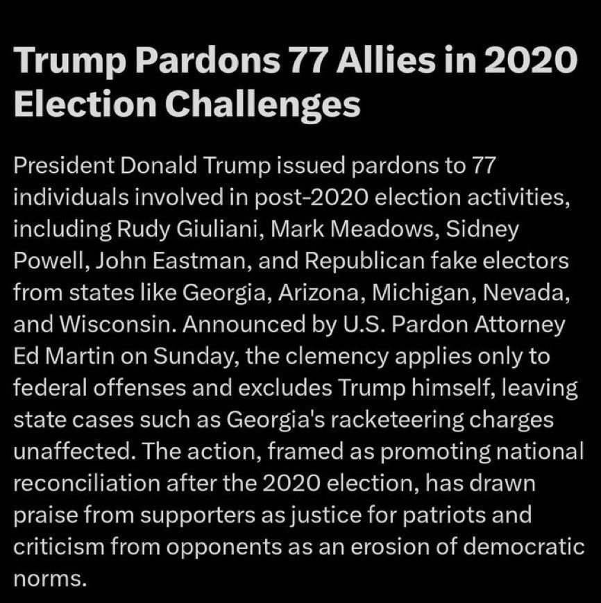 Trump Pardons 77 Allies in 2020
Election Challenges
President Donald Trump issued pardons to 77 individuals involved in post-2020 election activities, including Rudy Giuliani, Mark Meadows, Sidney Powell, John Eastman, and Republican fake electors from states like Georgia, Arizona, Michigan, Nevada, and Wisconsin. Announced by U.S. Pardon Attorney Ed Martin on Sunday, the clemency applies only to federal offenses and excludes Trump himself, leaving state cases such as Georgia's racketeering charges unaffected. The action, framed as promoting national reconciliation after the 2020 election, has drawn praise from supporters as justice for patriots and criticism from opponents as an erosion of democratic norms.